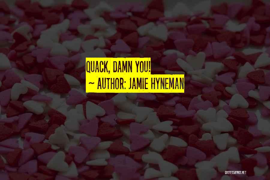 Jamie Hyneman Quotes: Quack, Damn You!