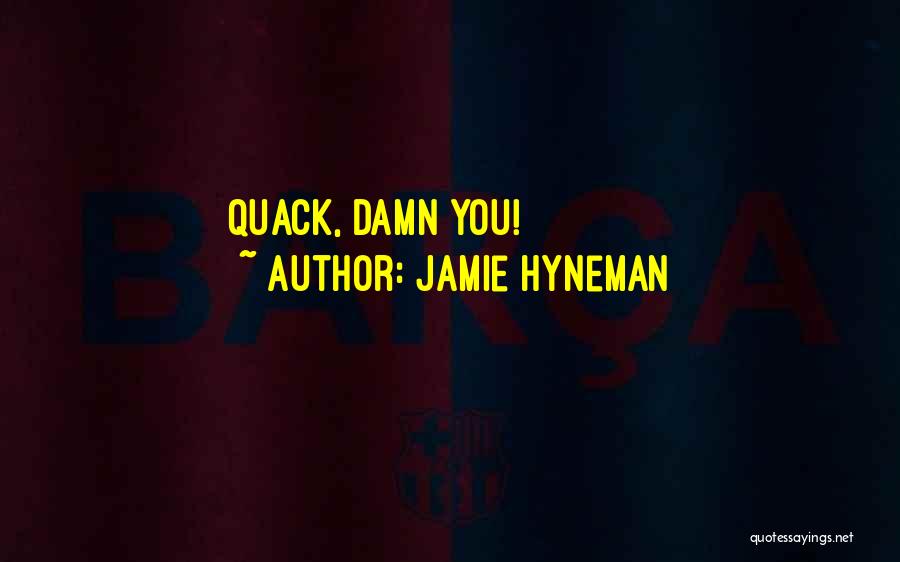 Jamie Hyneman Quotes: Quack, Damn You!