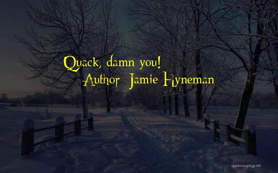 Jamie Hyneman Quotes: Quack, Damn You!