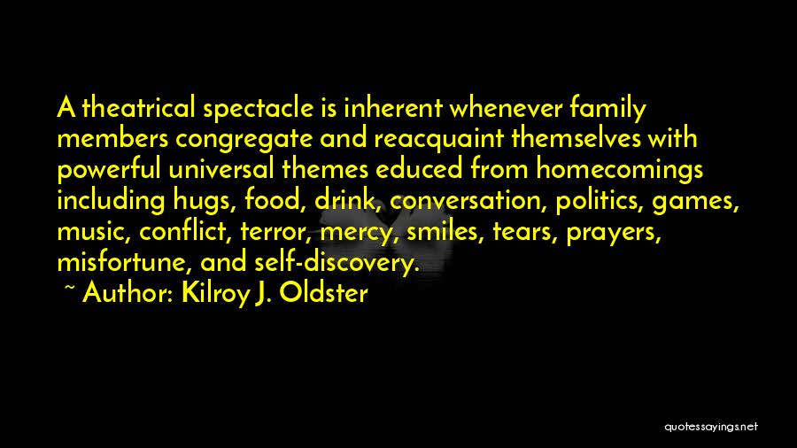 Kilroy J. Oldster Quotes: A Theatrical Spectacle Is Inherent Whenever Family Members Congregate And Reacquaint Themselves With Powerful Universal Themes Educed From Homecomings Including