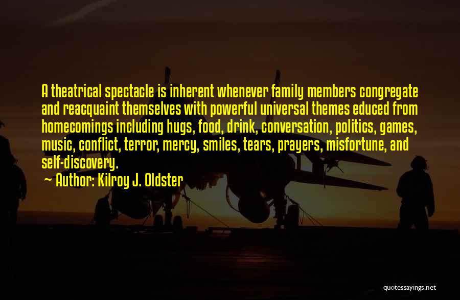 Kilroy J. Oldster Quotes: A Theatrical Spectacle Is Inherent Whenever Family Members Congregate And Reacquaint Themselves With Powerful Universal Themes Educed From Homecomings Including