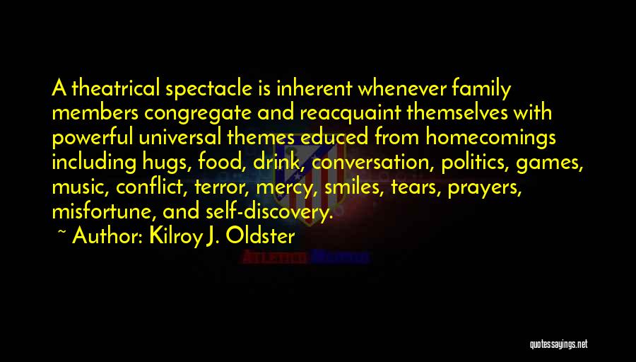 Kilroy J. Oldster Quotes: A Theatrical Spectacle Is Inherent Whenever Family Members Congregate And Reacquaint Themselves With Powerful Universal Themes Educed From Homecomings Including