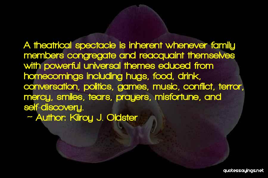 Kilroy J. Oldster Quotes: A Theatrical Spectacle Is Inherent Whenever Family Members Congregate And Reacquaint Themselves With Powerful Universal Themes Educed From Homecomings Including