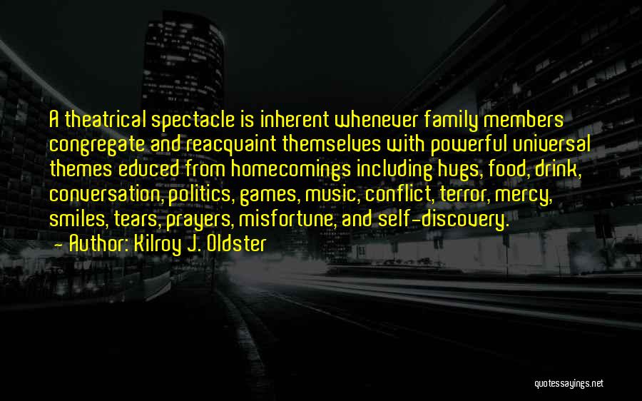 Kilroy J. Oldster Quotes: A Theatrical Spectacle Is Inherent Whenever Family Members Congregate And Reacquaint Themselves With Powerful Universal Themes Educed From Homecomings Including