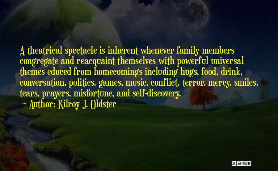 Kilroy J. Oldster Quotes: A Theatrical Spectacle Is Inherent Whenever Family Members Congregate And Reacquaint Themselves With Powerful Universal Themes Educed From Homecomings Including