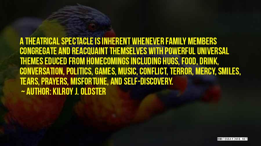 Kilroy J. Oldster Quotes: A Theatrical Spectacle Is Inherent Whenever Family Members Congregate And Reacquaint Themselves With Powerful Universal Themes Educed From Homecomings Including