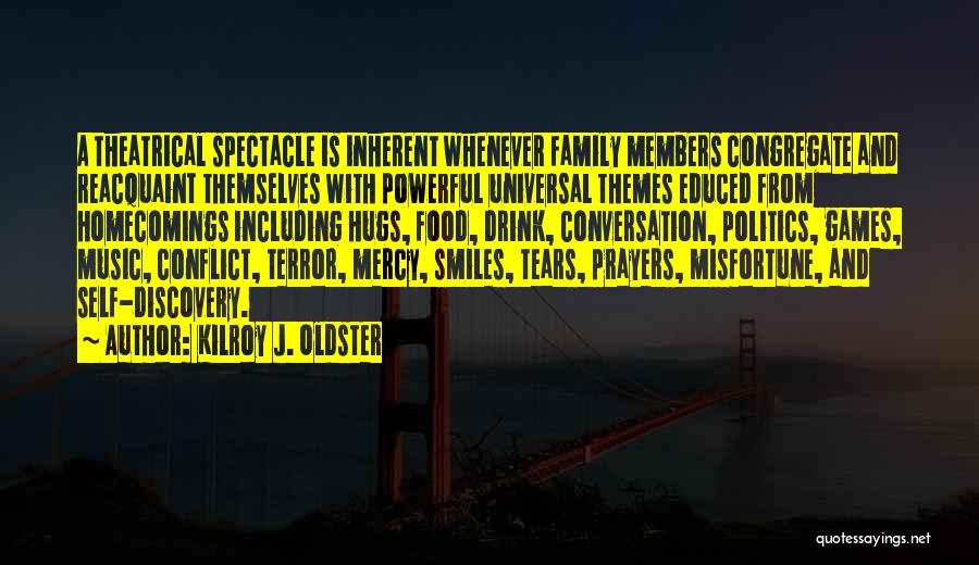 Kilroy J. Oldster Quotes: A Theatrical Spectacle Is Inherent Whenever Family Members Congregate And Reacquaint Themselves With Powerful Universal Themes Educed From Homecomings Including