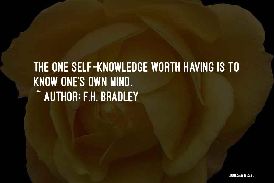 F.H. Bradley Quotes: The One Self-knowledge Worth Having Is To Know One's Own Mind.