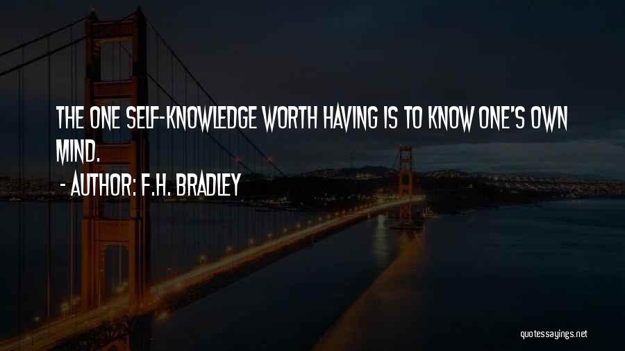 F.H. Bradley Quotes: The One Self-knowledge Worth Having Is To Know One's Own Mind.