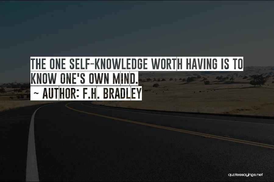 F.H. Bradley Quotes: The One Self-knowledge Worth Having Is To Know One's Own Mind.