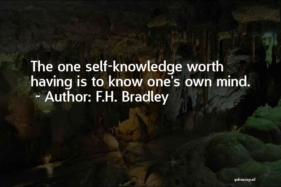 F.H. Bradley Quotes: The One Self-knowledge Worth Having Is To Know One's Own Mind.