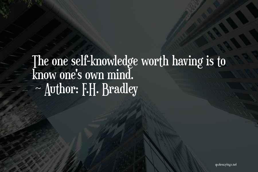 F.H. Bradley Quotes: The One Self-knowledge Worth Having Is To Know One's Own Mind.