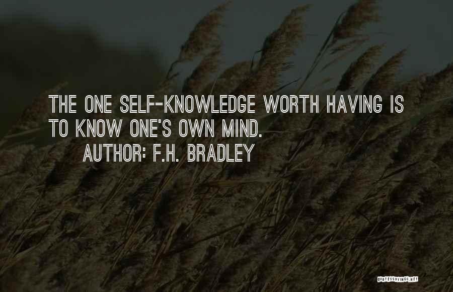 F.H. Bradley Quotes: The One Self-knowledge Worth Having Is To Know One's Own Mind.