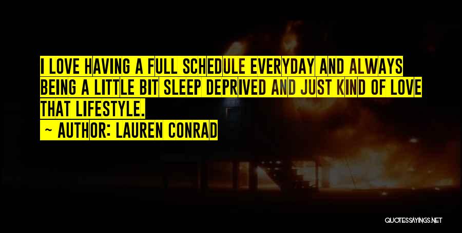 Lauren Conrad Quotes: I Love Having A Full Schedule Everyday And Always Being A Little Bit Sleep Deprived And Just Kind Of Love