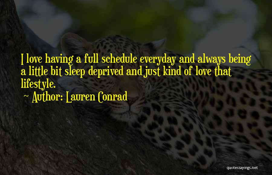 Lauren Conrad Quotes: I Love Having A Full Schedule Everyday And Always Being A Little Bit Sleep Deprived And Just Kind Of Love