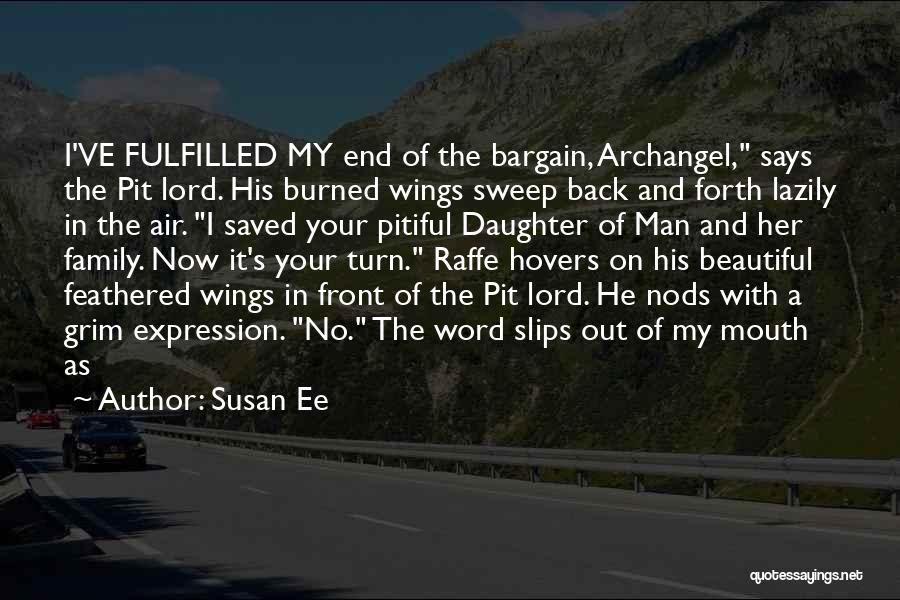 Susan Ee Quotes: I've Fulfilled My End Of The Bargain, Archangel, Says The Pit Lord. His Burned Wings Sweep Back And Forth Lazily