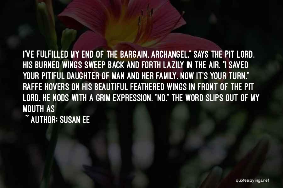 Susan Ee Quotes: I've Fulfilled My End Of The Bargain, Archangel, Says The Pit Lord. His Burned Wings Sweep Back And Forth Lazily