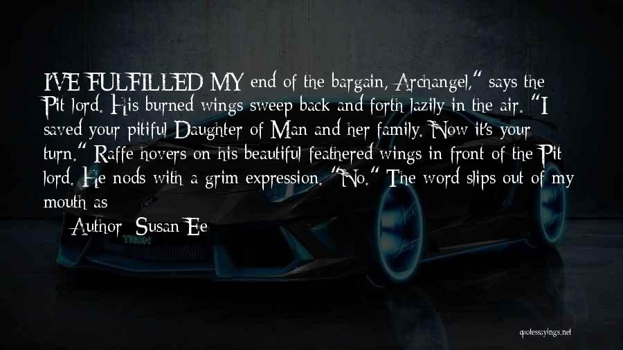 Susan Ee Quotes: I've Fulfilled My End Of The Bargain, Archangel, Says The Pit Lord. His Burned Wings Sweep Back And Forth Lazily