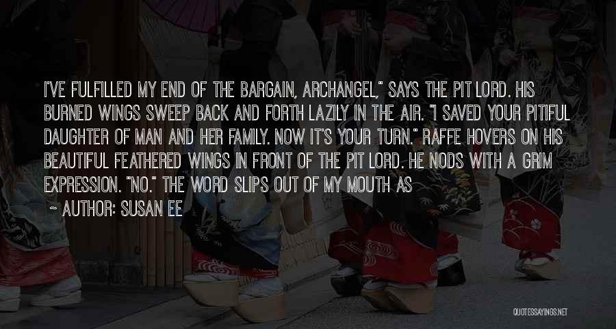 Susan Ee Quotes: I've Fulfilled My End Of The Bargain, Archangel, Says The Pit Lord. His Burned Wings Sweep Back And Forth Lazily