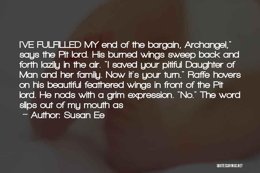 Susan Ee Quotes: I've Fulfilled My End Of The Bargain, Archangel, Says The Pit Lord. His Burned Wings Sweep Back And Forth Lazily