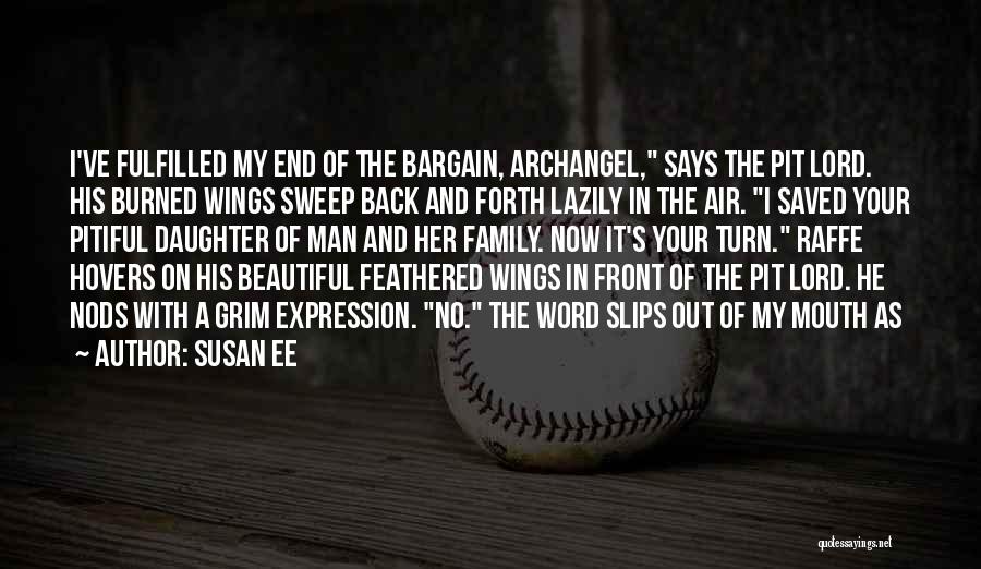 Susan Ee Quotes: I've Fulfilled My End Of The Bargain, Archangel, Says The Pit Lord. His Burned Wings Sweep Back And Forth Lazily