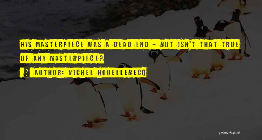 Michel Houellebecq Quotes: His Masterpiece Was A Dead End - But Isn't That True Of Any Masterpiece?