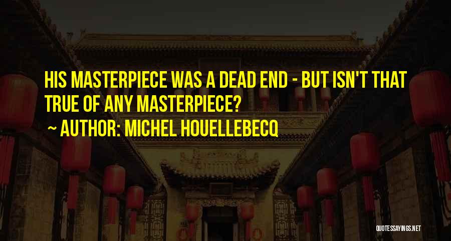 Michel Houellebecq Quotes: His Masterpiece Was A Dead End - But Isn't That True Of Any Masterpiece?