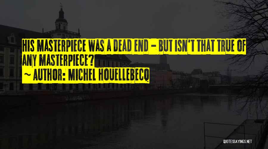 Michel Houellebecq Quotes: His Masterpiece Was A Dead End - But Isn't That True Of Any Masterpiece?