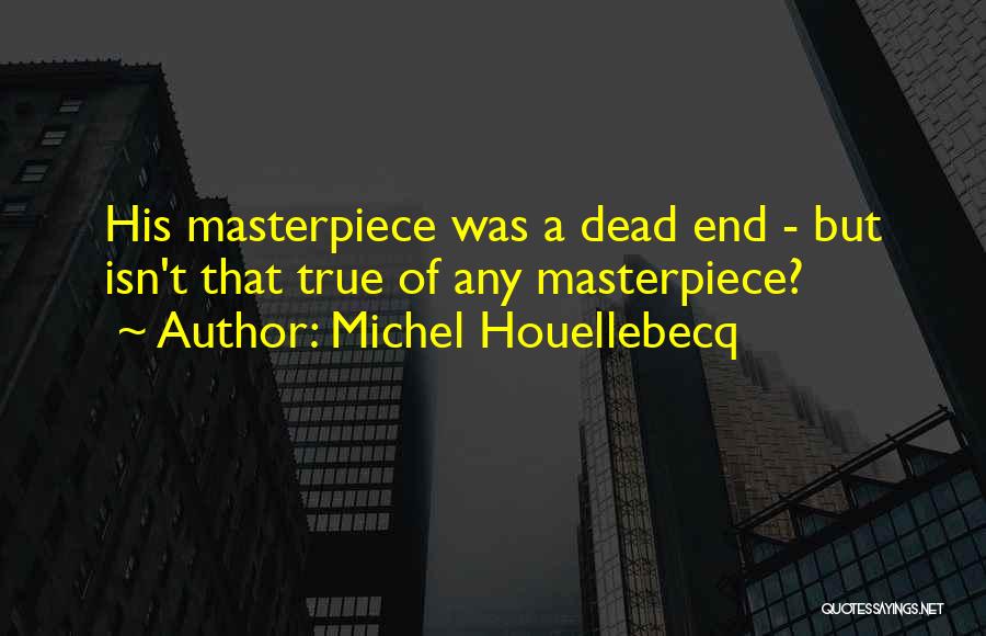 Michel Houellebecq Quotes: His Masterpiece Was A Dead End - But Isn't That True Of Any Masterpiece?