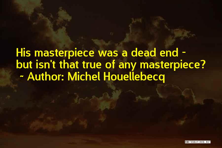 Michel Houellebecq Quotes: His Masterpiece Was A Dead End - But Isn't That True Of Any Masterpiece?