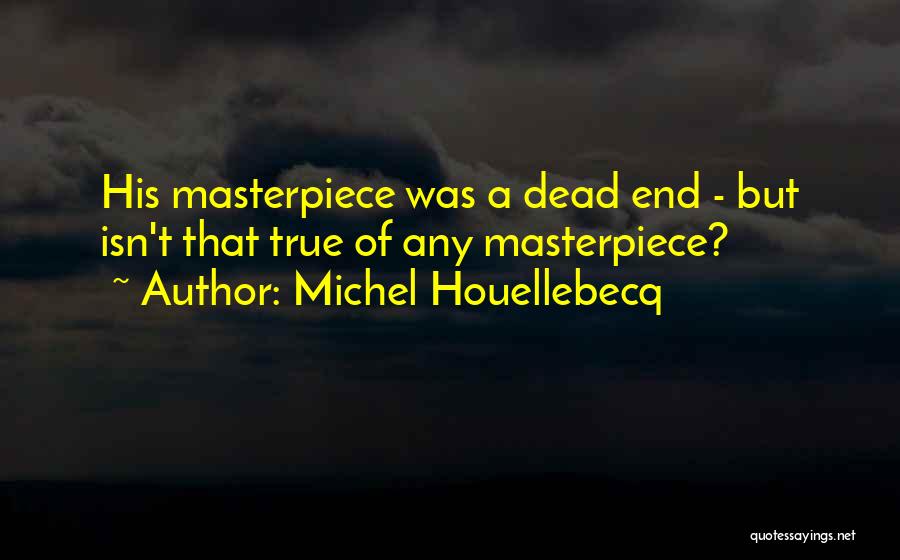 Michel Houellebecq Quotes: His Masterpiece Was A Dead End - But Isn't That True Of Any Masterpiece?