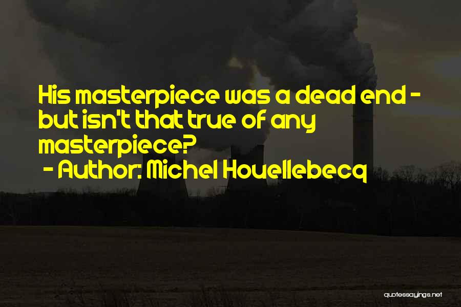 Michel Houellebecq Quotes: His Masterpiece Was A Dead End - But Isn't That True Of Any Masterpiece?