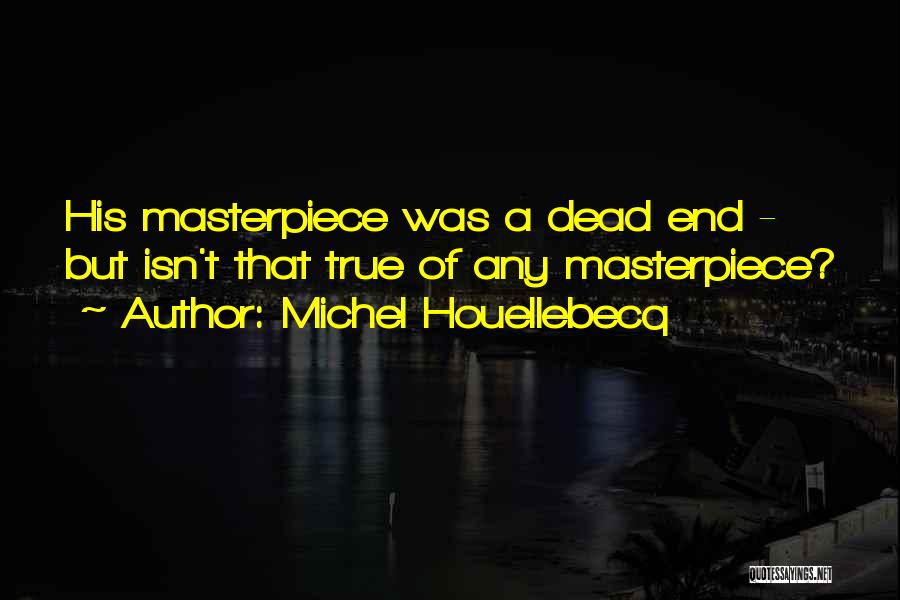 Michel Houellebecq Quotes: His Masterpiece Was A Dead End - But Isn't That True Of Any Masterpiece?