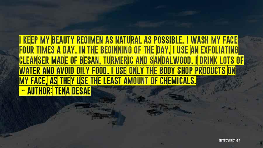 Tena Desae Quotes: I Keep My Beauty Regimen As Natural As Possible. I Wash My Face Four Times A Day. In The Beginning