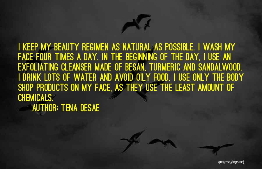 Tena Desae Quotes: I Keep My Beauty Regimen As Natural As Possible. I Wash My Face Four Times A Day. In The Beginning