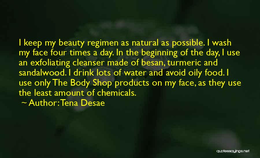 Tena Desae Quotes: I Keep My Beauty Regimen As Natural As Possible. I Wash My Face Four Times A Day. In The Beginning