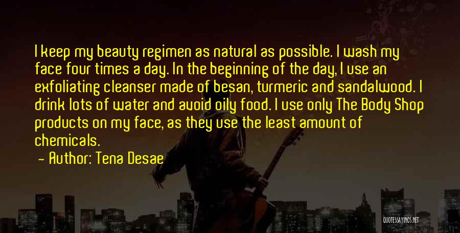 Tena Desae Quotes: I Keep My Beauty Regimen As Natural As Possible. I Wash My Face Four Times A Day. In The Beginning