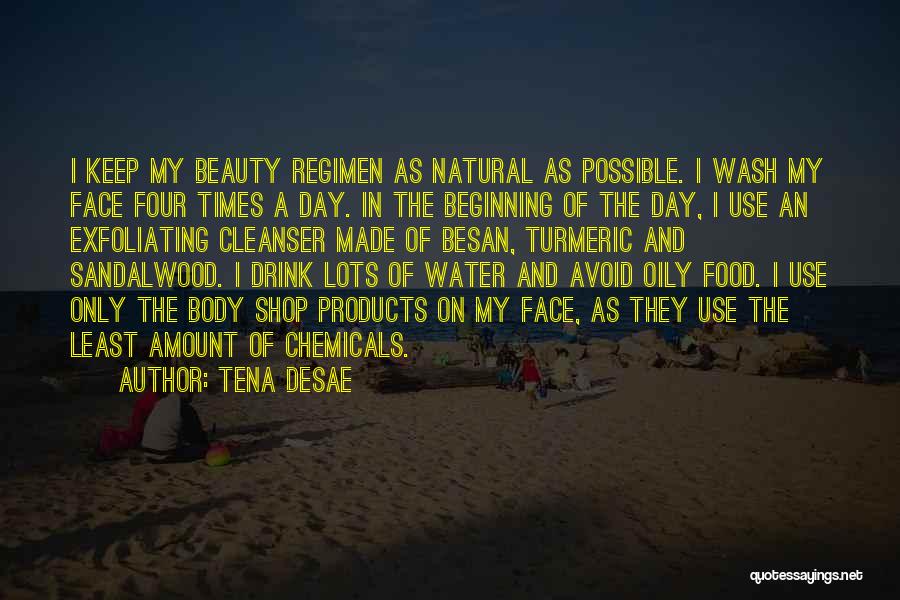 Tena Desae Quotes: I Keep My Beauty Regimen As Natural As Possible. I Wash My Face Four Times A Day. In The Beginning
