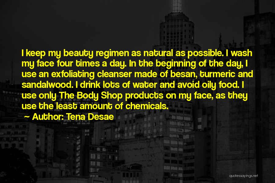 Tena Desae Quotes: I Keep My Beauty Regimen As Natural As Possible. I Wash My Face Four Times A Day. In The Beginning