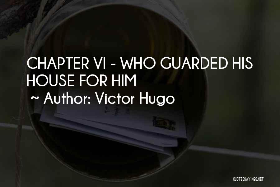 Victor Hugo Quotes: Chapter Vi - Who Guarded His House For Him