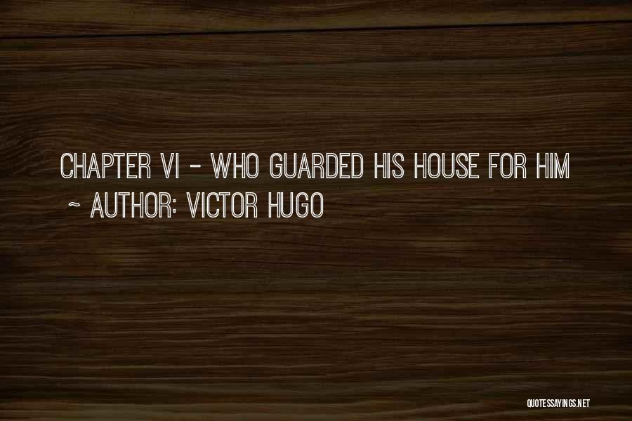 Victor Hugo Quotes: Chapter Vi - Who Guarded His House For Him