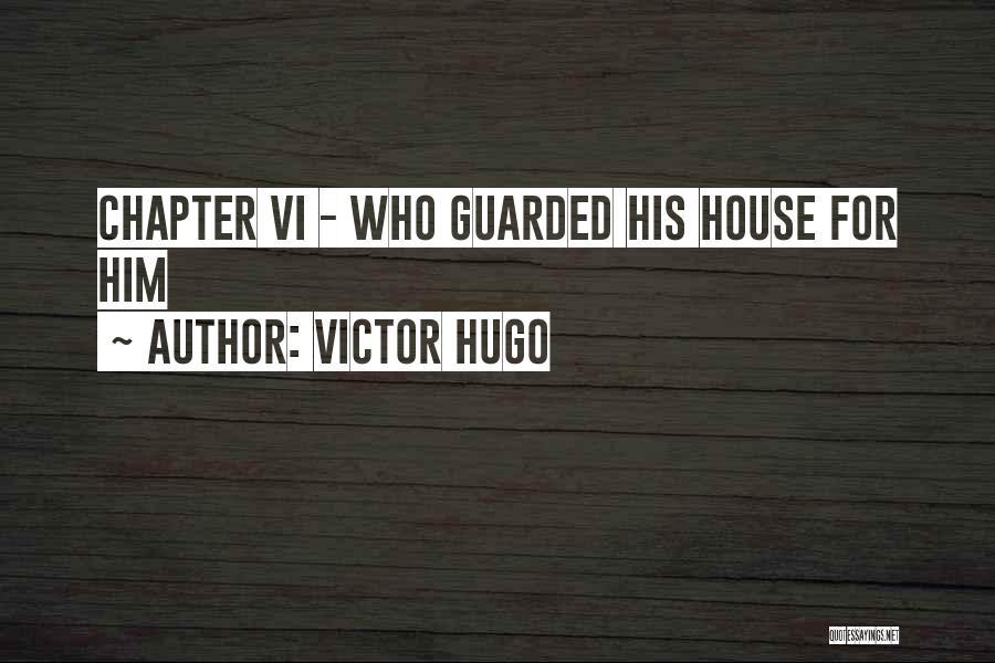 Victor Hugo Quotes: Chapter Vi - Who Guarded His House For Him