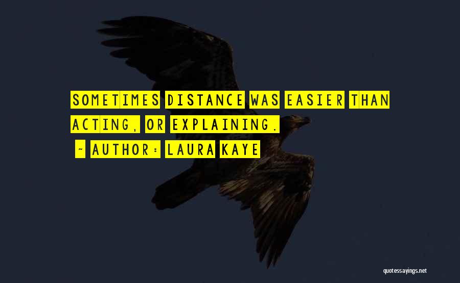 Laura Kaye Quotes: Sometimes Distance Was Easier Than Acting, Or Explaining.