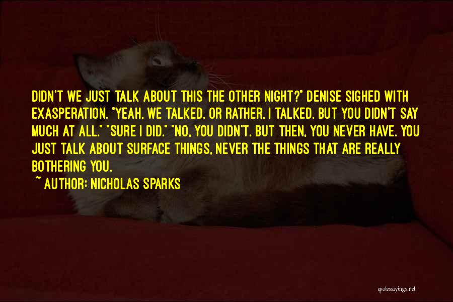 Nicholas Sparks Quotes: Didn't We Just Talk About This The Other Night? Denise Sighed With Exasperation. Yeah, We Talked. Or Rather, I Talked.