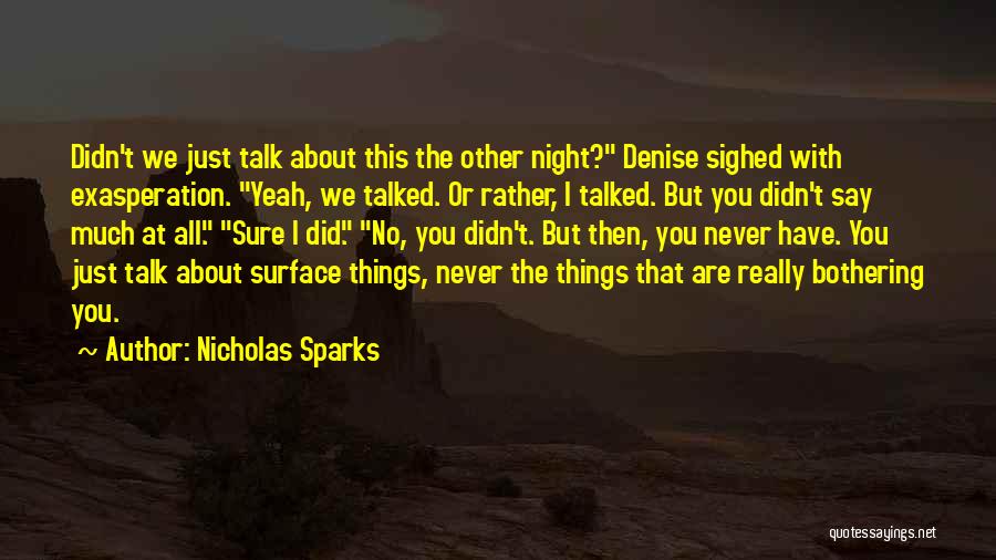 Nicholas Sparks Quotes: Didn't We Just Talk About This The Other Night? Denise Sighed With Exasperation. Yeah, We Talked. Or Rather, I Talked.