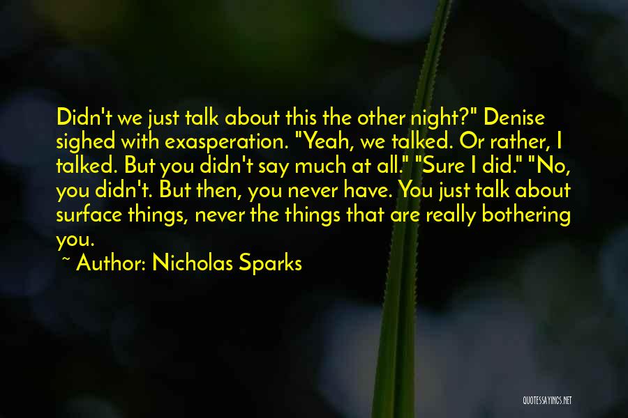 Nicholas Sparks Quotes: Didn't We Just Talk About This The Other Night? Denise Sighed With Exasperation. Yeah, We Talked. Or Rather, I Talked.