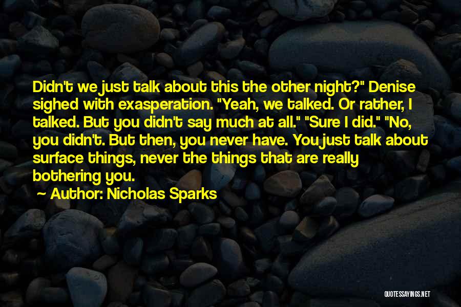 Nicholas Sparks Quotes: Didn't We Just Talk About This The Other Night? Denise Sighed With Exasperation. Yeah, We Talked. Or Rather, I Talked.