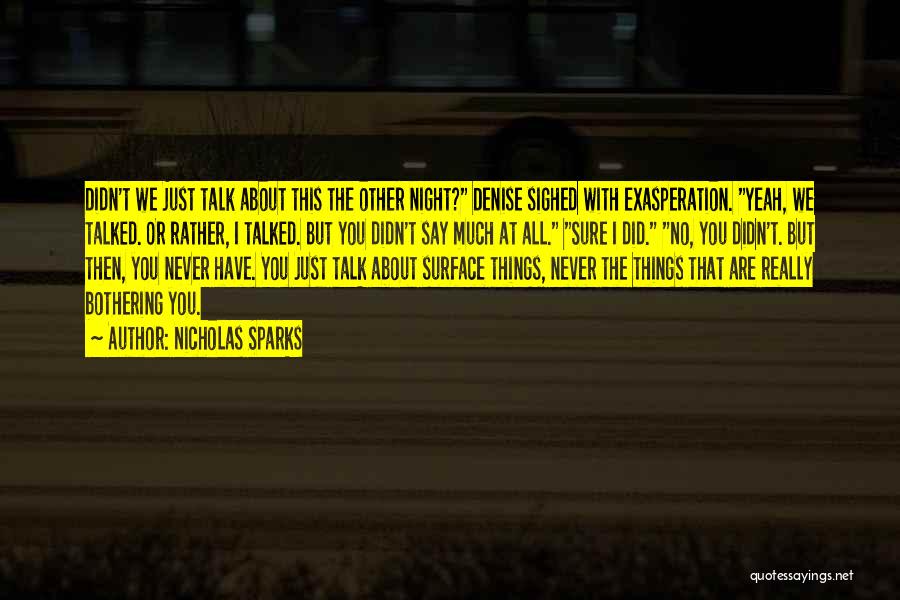 Nicholas Sparks Quotes: Didn't We Just Talk About This The Other Night? Denise Sighed With Exasperation. Yeah, We Talked. Or Rather, I Talked.
