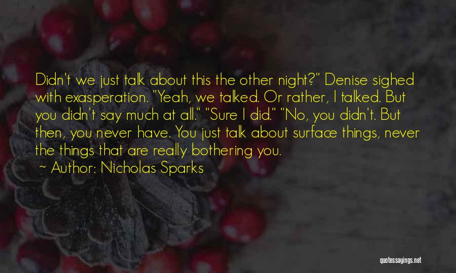 Nicholas Sparks Quotes: Didn't We Just Talk About This The Other Night? Denise Sighed With Exasperation. Yeah, We Talked. Or Rather, I Talked.