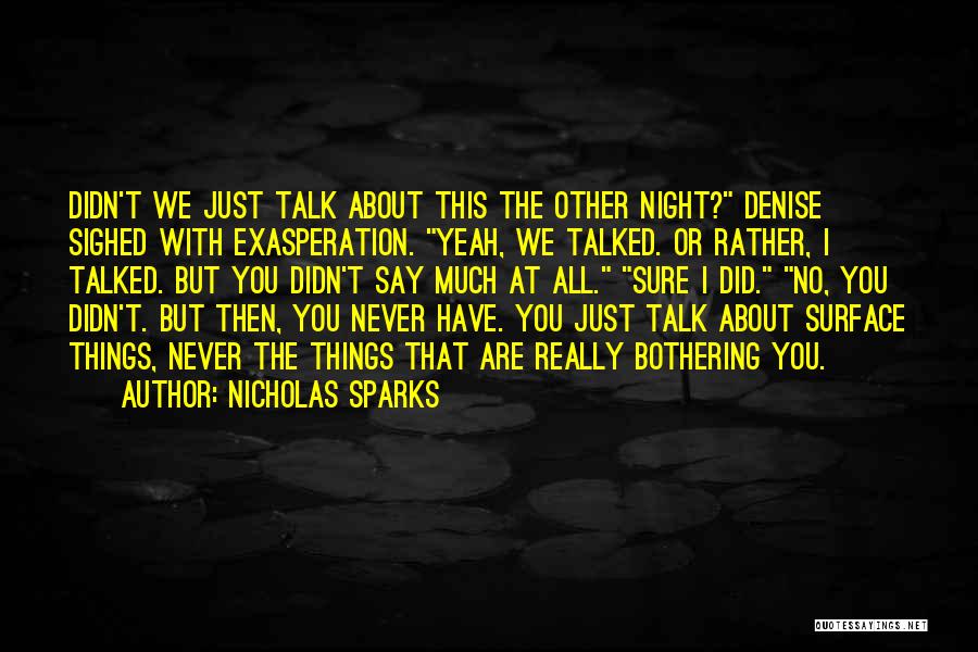 Nicholas Sparks Quotes: Didn't We Just Talk About This The Other Night? Denise Sighed With Exasperation. Yeah, We Talked. Or Rather, I Talked.